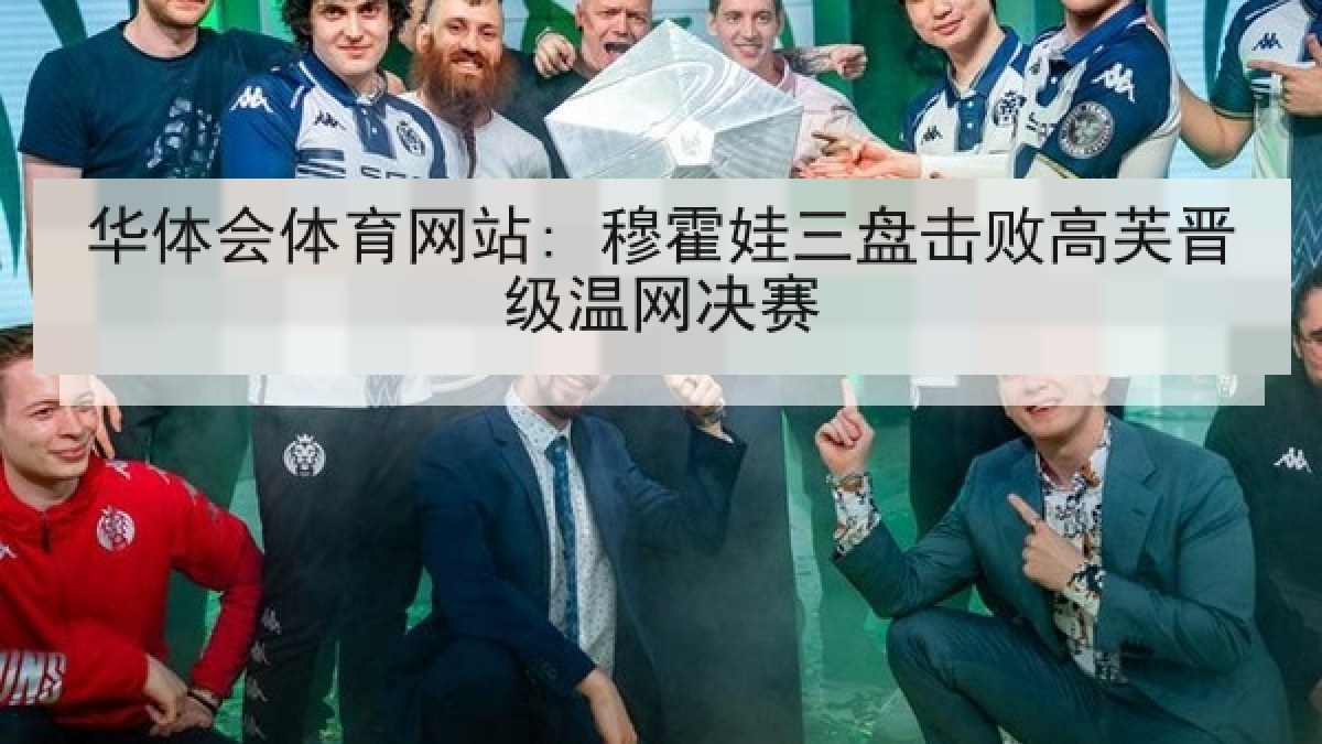 华体会体育网站: 穆霍娃三盘击败高芙晋级温网决赛