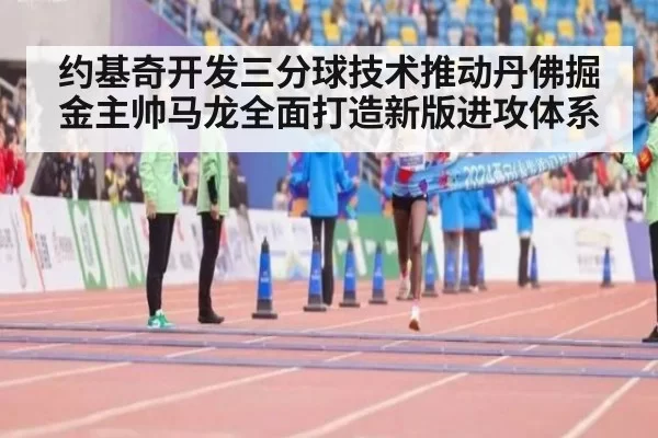 约基奇开发三分球技术推动丹佛掘金主帅马龙全面打造新版进攻体系