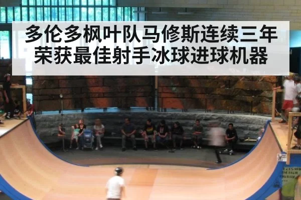 多伦多枫叶队马修斯连续三年荣获最佳射手冰球进球机器