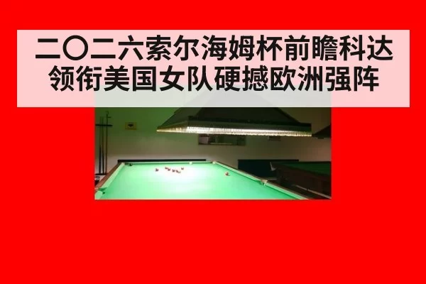 二〇二六索尔海姆杯前瞻科达领衔美国女队硬撼欧洲强阵