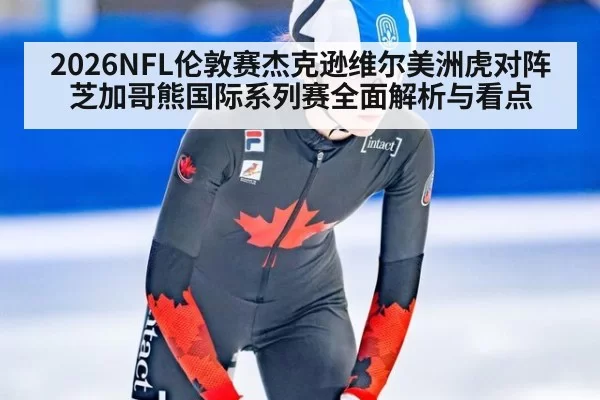 2026NFL伦敦赛杰克逊维尔美洲虎对阵芝加哥熊国际系列赛全面解析与看点